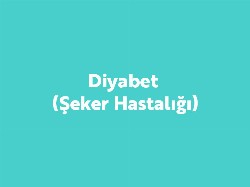 Diyabet (Şeker Hastalığı)