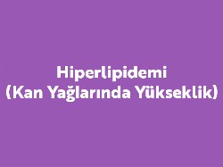 Hiperlipidemi (Kan Yağlarında Yükseklik)